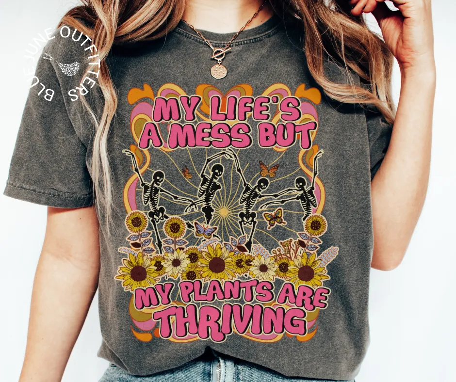 My Life's A Mess But My Plants Are Thriving | Comfort Colors  Funny Tee